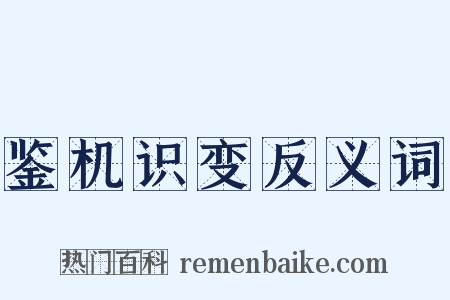 鉴机识变反义词是什么意思的图片